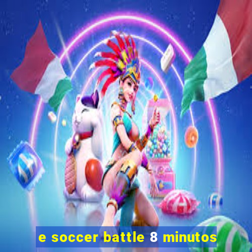 e soccer battle 8 minutos